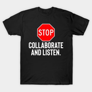 Stop Collaborate and Listen T-Shirt